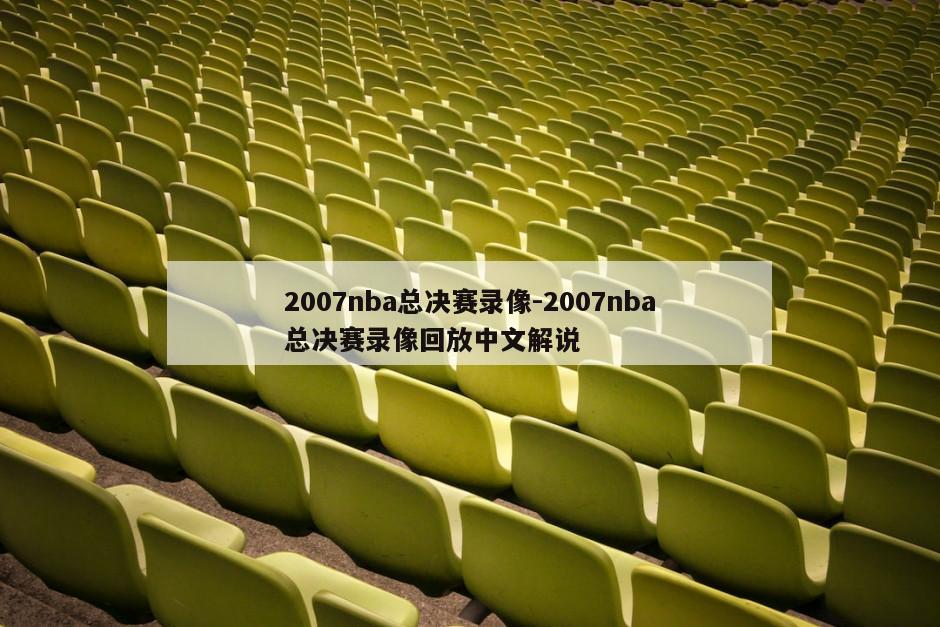 2007nba总决赛录像-2007nba总决赛录像回放中文解说