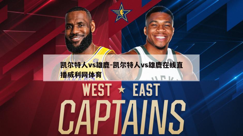 凯尔特人vs雄鹿-凯尔特人vs雄鹿在线直播威利网体育