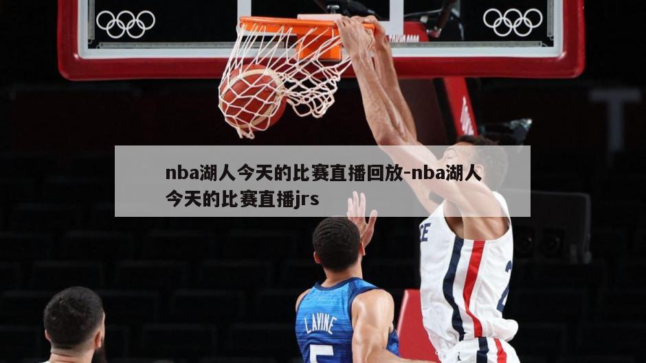 nba湖人今天的比赛直播回放-nba湖人今天的比赛直播jrs