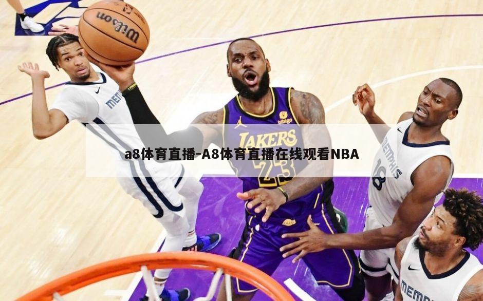 a8体育直播-A8体育直播在线观看NBA