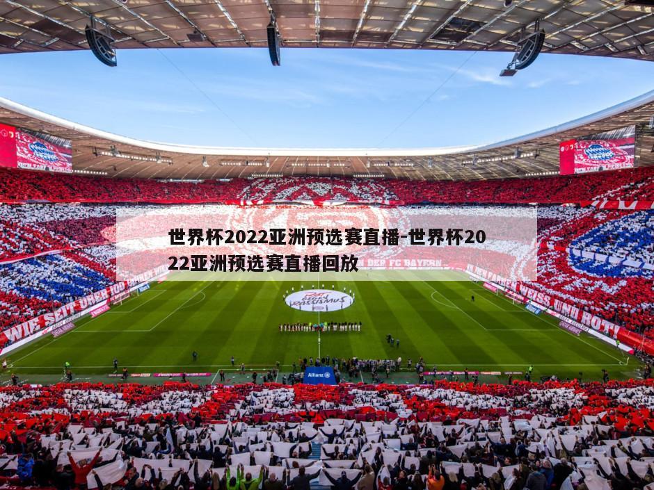 世界杯2022亚洲预选赛直播-世界杯2022亚洲预选赛直播回放